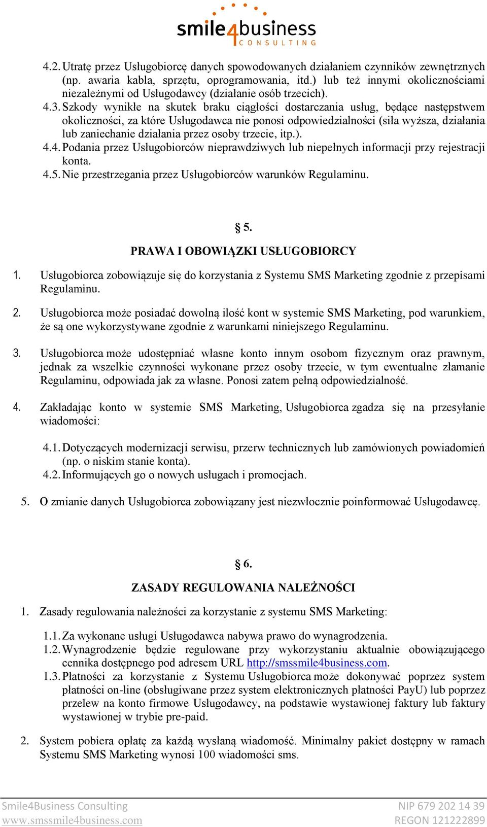 Szkody wynikłe na skutek braku ciągłości dostarczania usług, będące następstwem okoliczności, za które Usługodawca nie ponosi odpowiedzialności (siła wyższa, działania lub zaniechanie działania przez