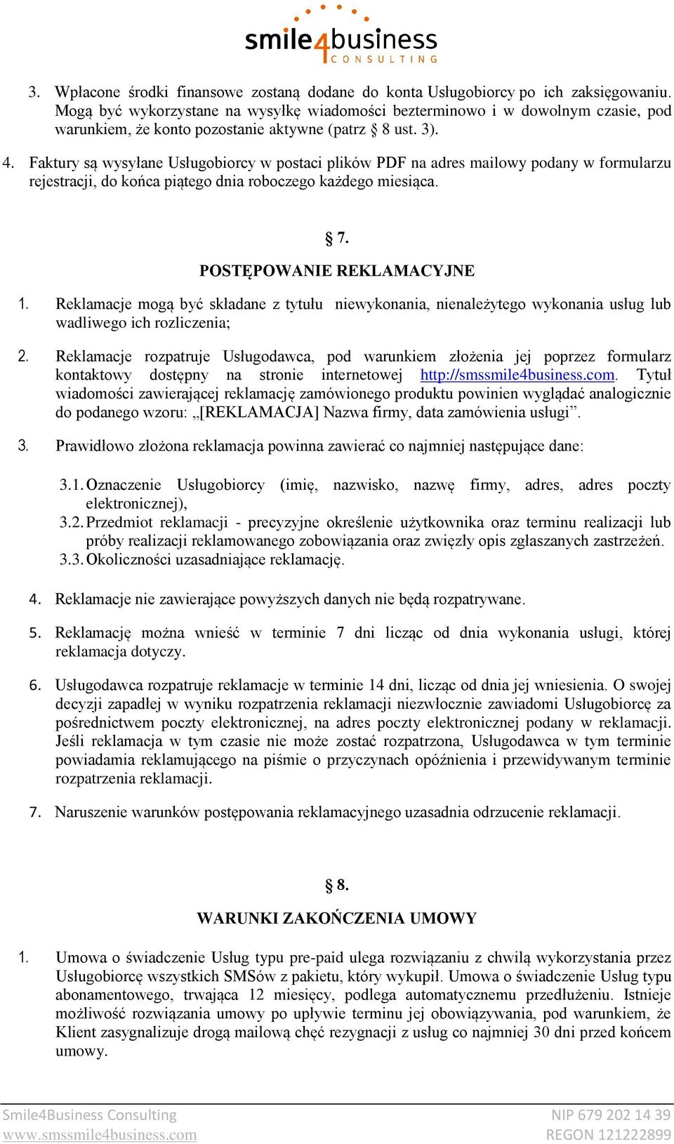 Faktury są wysyłane Usługobiorcy w postaci plików PDF na adres mailowy podany w formularzu rejestracji, do końca piątego dnia roboczego każdego miesiąca. 7. POSTĘPOWANIE REKLAMACYJNE 1.