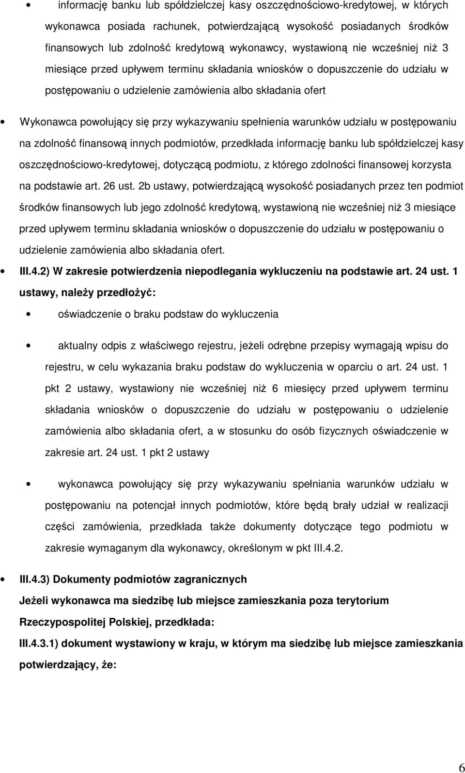 wykazywaniu spełnienia warunków udziału w postępowaniu na zdolność finansową innych podmiotów, przedkłada informację banku lub spółdzielczej kasy oszczędnościowo-kredytowej, dotyczącą podmiotu, z