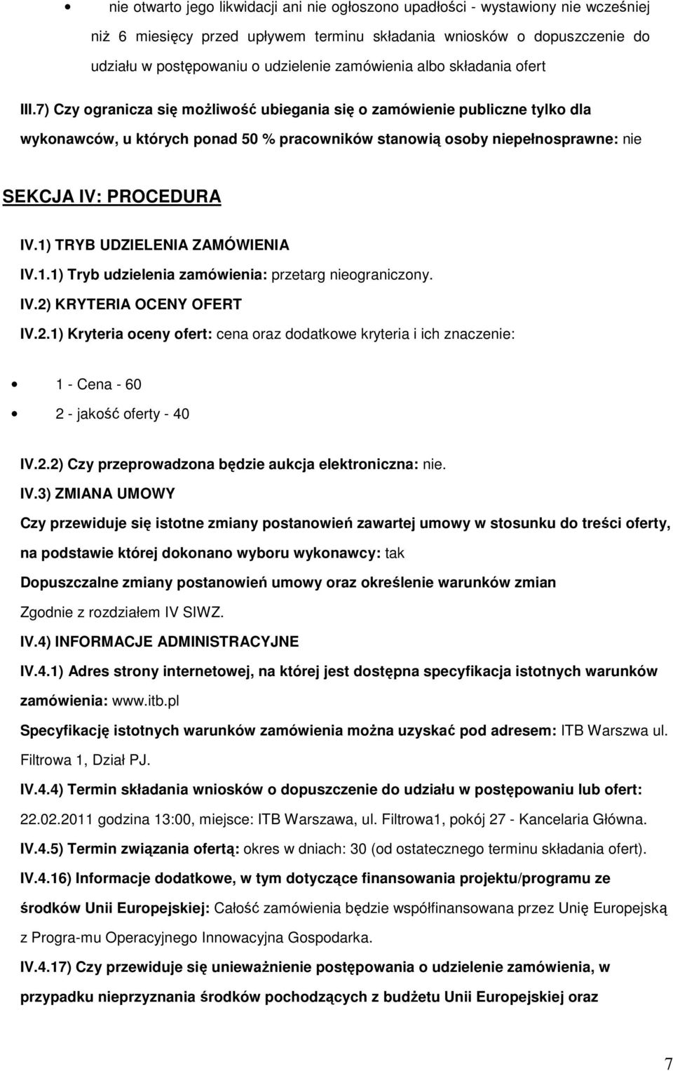 7) Czy ogranicza się moŝliwość ubiegania się o zamówienie publiczne tylko dla wykonawców, u których ponad 50 % pracowników stanowią osoby niepełnosprawne: nie SEKCJA IV: PROCEDURA IV.