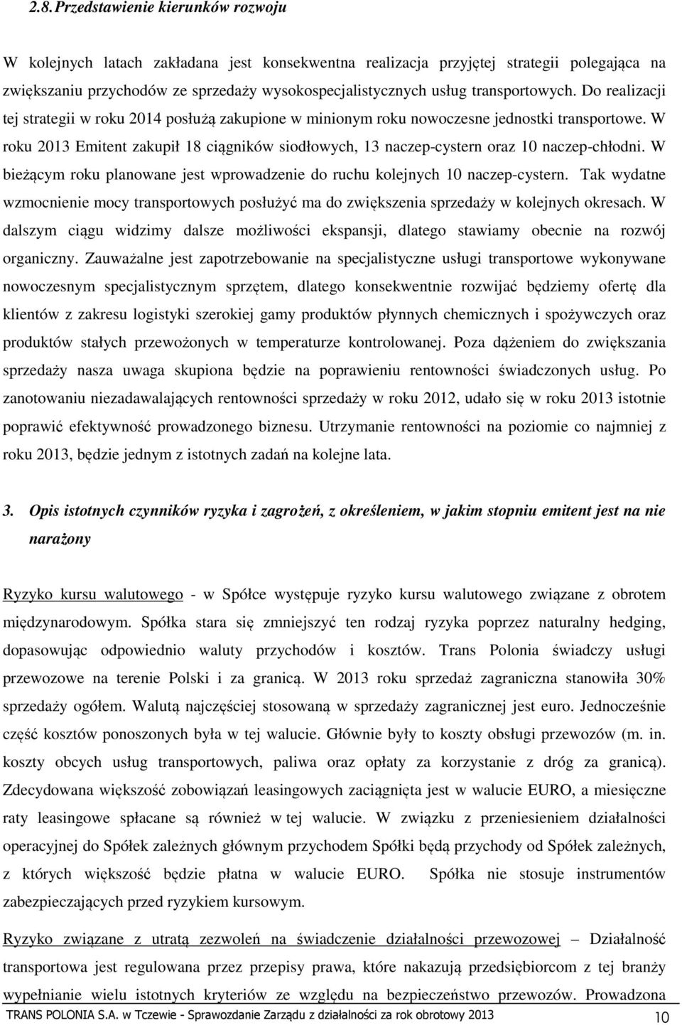 W roku 2013 Emitent zakupił 18 ciągników siodłowych, 13 naczep-cystern oraz 10 naczep-chłodni. W bieżącym roku planowane jest wprowadzenie do ruchu kolejnych 10 naczep-cystern.