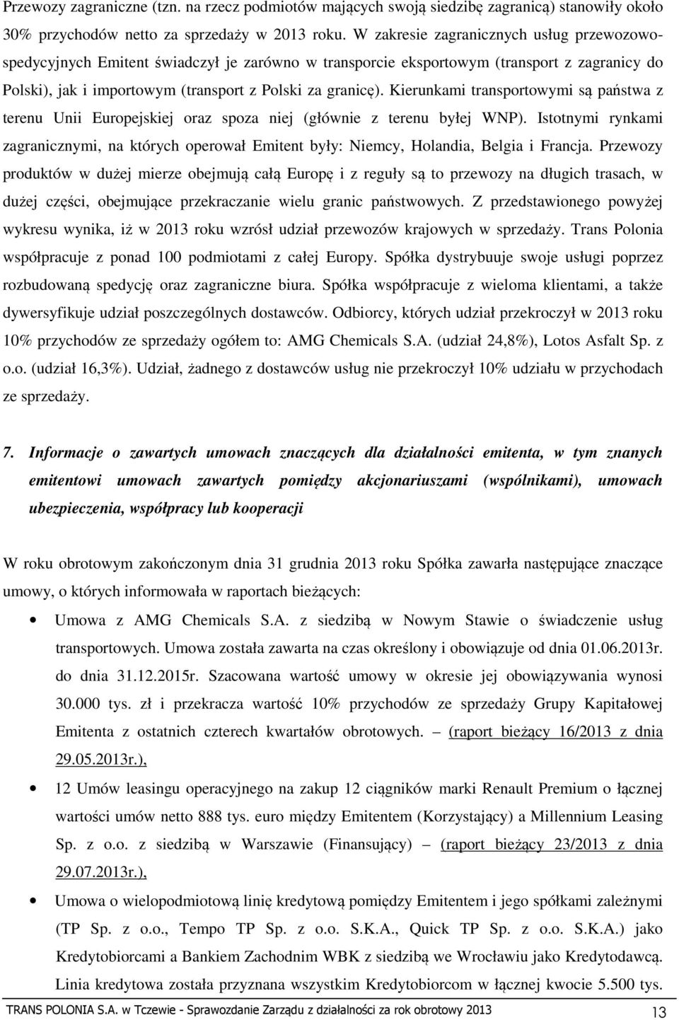 Kierunkami transportowymi są państwa z terenu Unii Europejskiej oraz spoza niej (głównie z terenu byłej WNP).