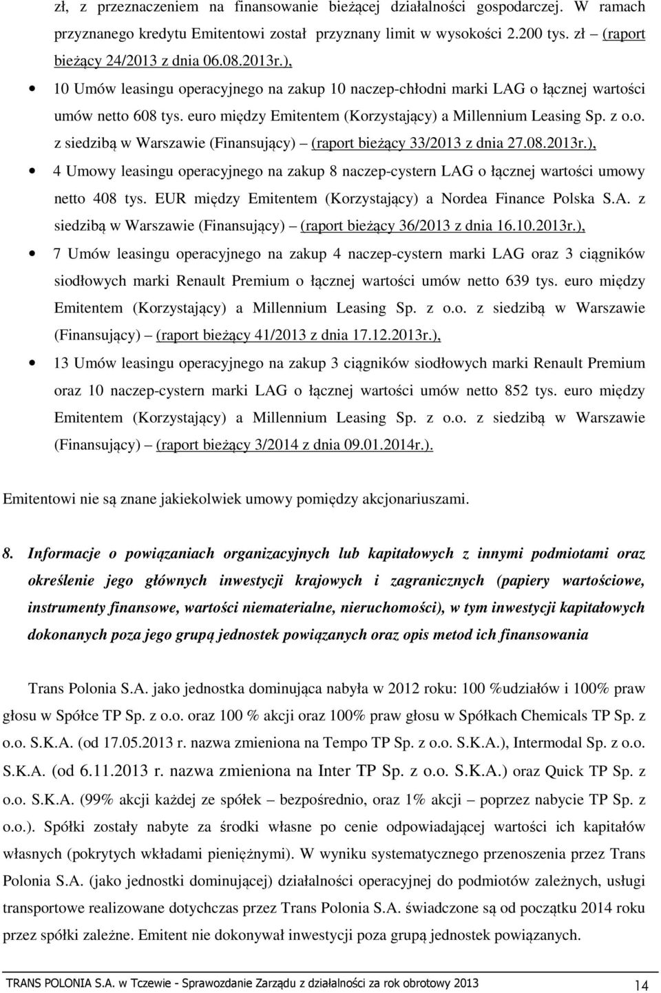 08.2013r.), 4 Umowy leasingu operacyjnego na zakup 8 naczep-cystern LAG o łącznej wartości umowy netto 408 tys. EUR między Emitentem (Korzystający) a Nordea Finance Polska S.A. z siedzibą w Warszawie (Finansujący) (raport bieżący 36/2013 z dnia 16.