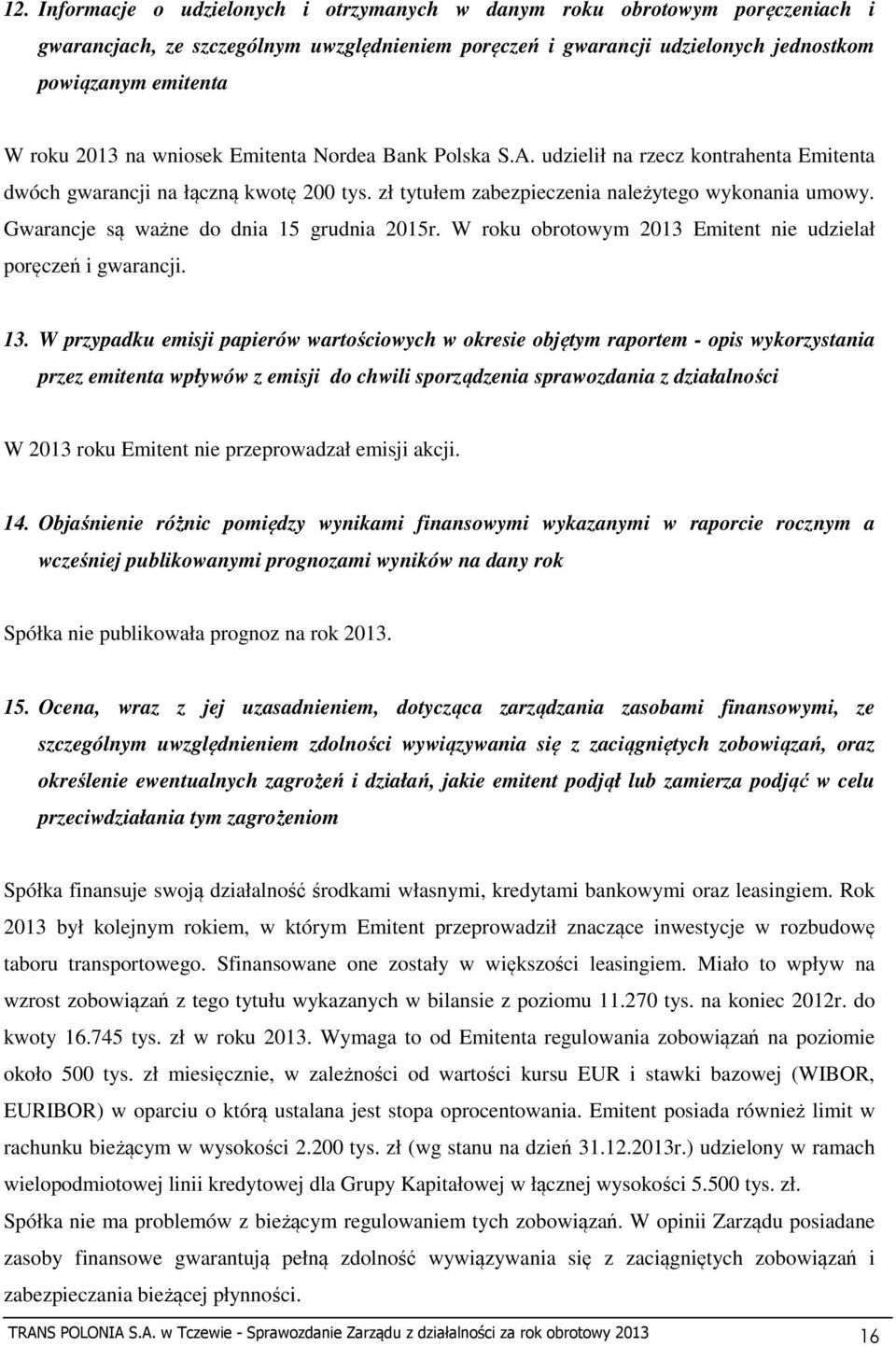 Gwarancje są ważne do dnia 15 grudnia 2015r. W roku obrotowym 2013 Emitent nie udzielał poręczeń i gwarancji. 13.