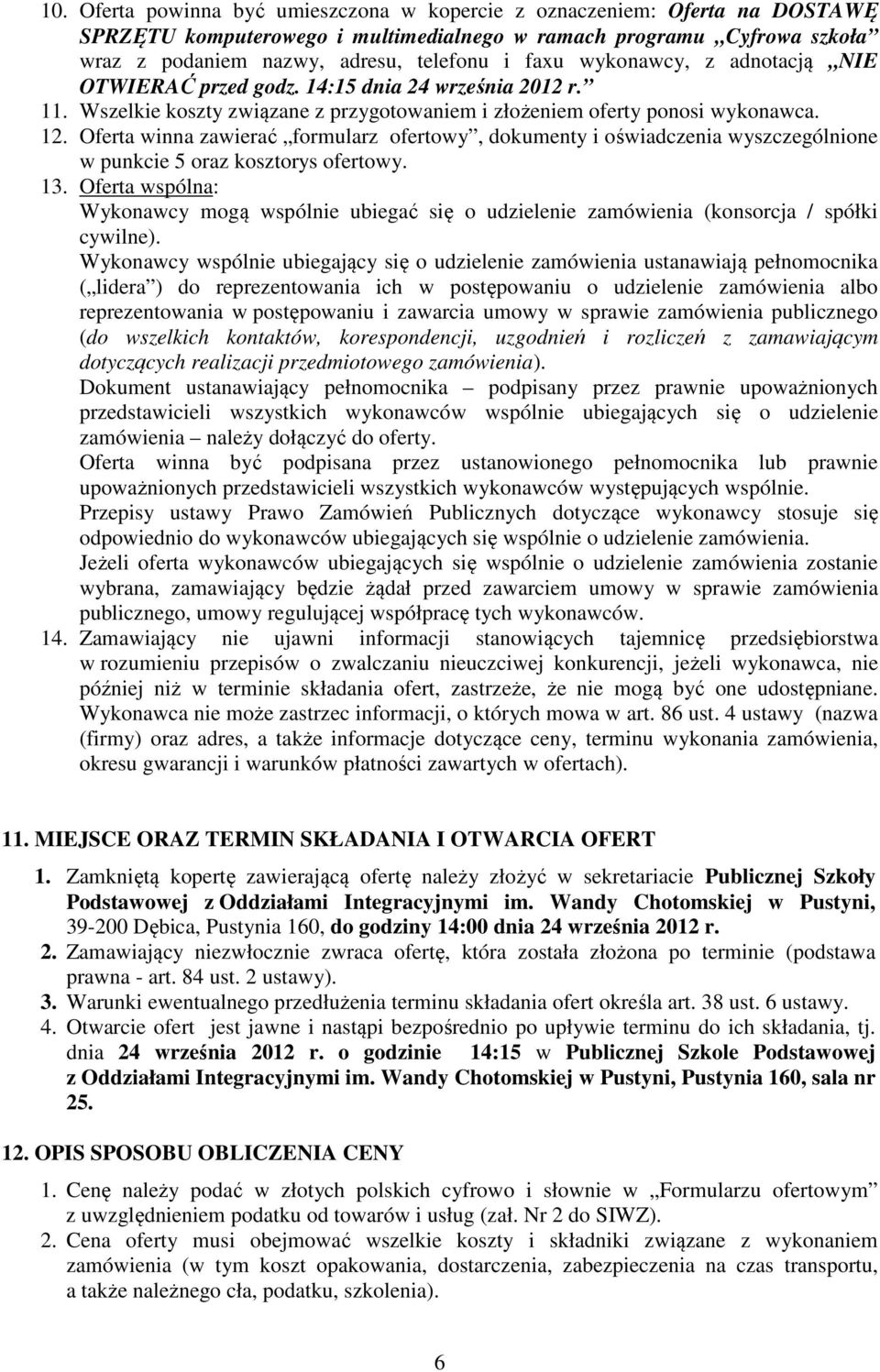 Oferta winna zawierać formularz ofertowy, dokumenty i oświadczenia wyszczególnione w punkcie 5 oraz kosztorys ofertowy. 13.