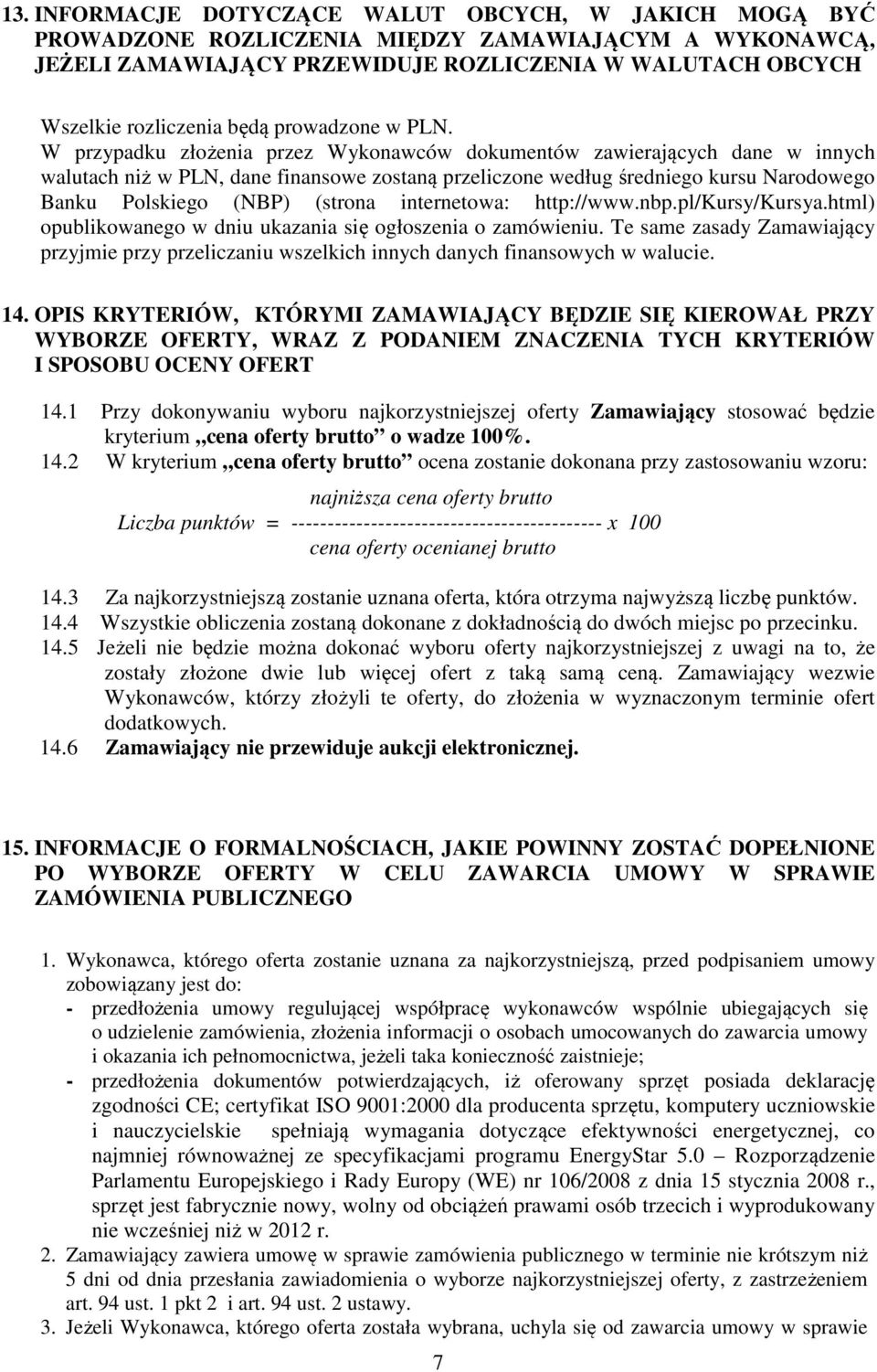 W przypadku złożenia przez Wykonawców dokumentów zawierających dane w innych walutach niż w PLN, dane finansowe zostaną przeliczone według średniego kursu Narodowego Banku Polskiego (NBP) (strona