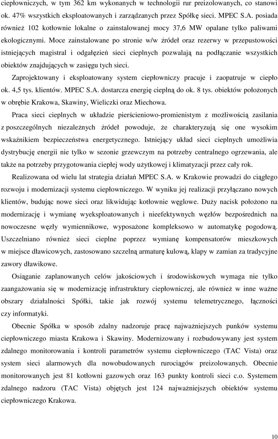 Moce zainstalowane po stronie w/w źródeł oraz rezerwy w przepustowości istniejących magistral i odgałęzień sieci cieplnych pozwalają na podłączanie wszystkich obiektów znajdujących w zasięgu tych