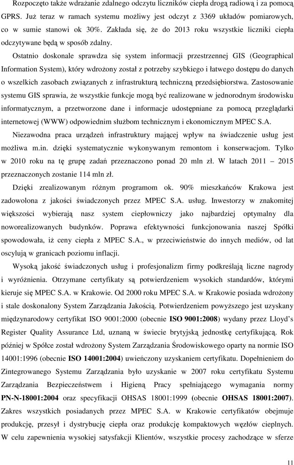 Ostatnio doskonale sprawdza się system informacji przestrzennej GIS (Geographical Information System), który wdrożony został z potrzeby szybkiego i łatwego dostępu do danych o wszelkich zasobach