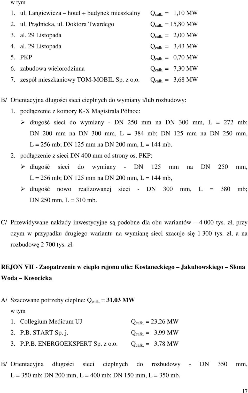 podłączenie z komory K-X Magistrala Północ: długość sieci do wymiany - DN 250 mm na DN 300 mm, L = 272 mb; DN 200 mm na DN 300 mm, L = 384 mb; DN 125 mm na DN 250 mm, L = 256 mb; DN 125 mm na DN 200