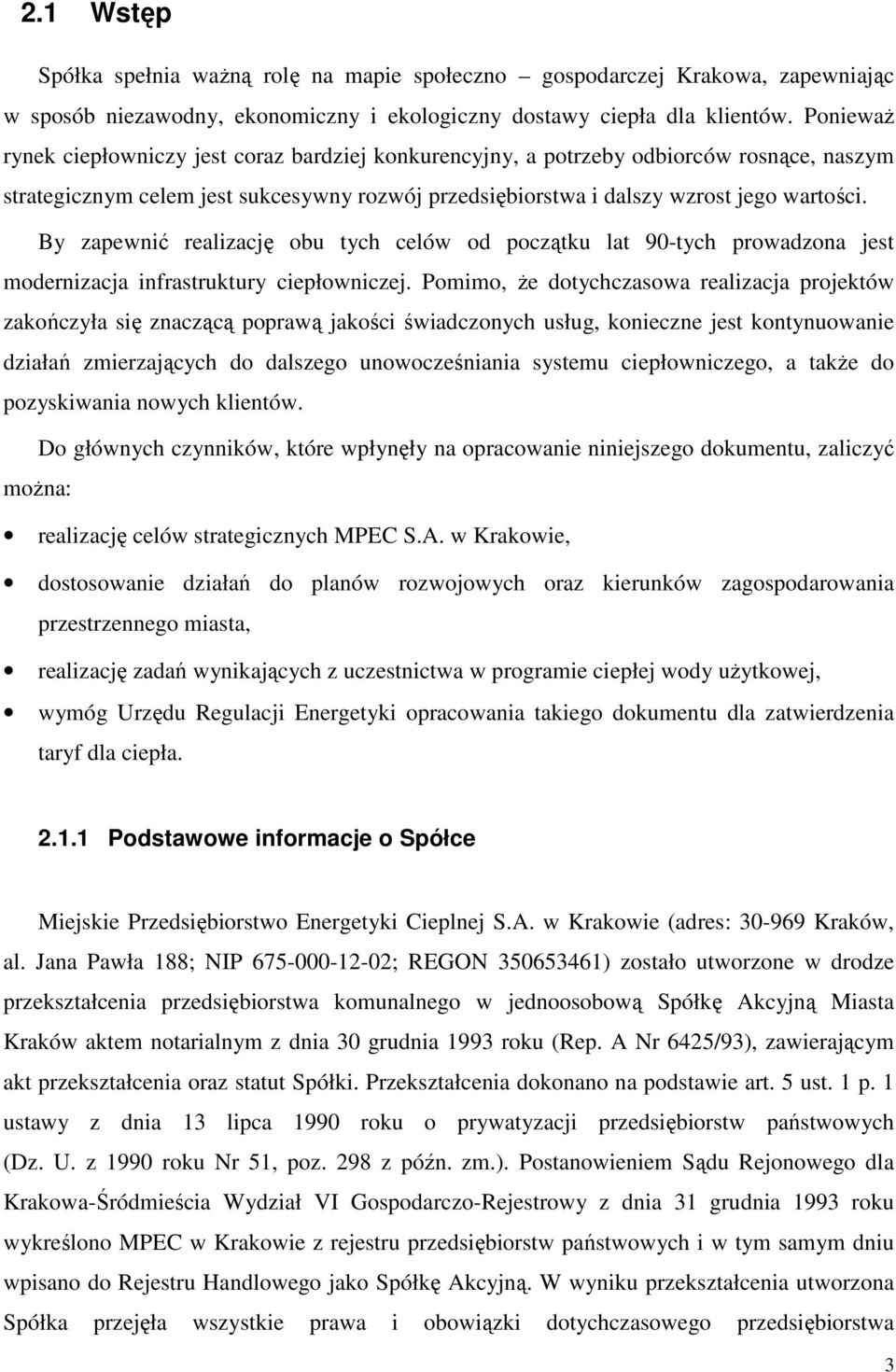 By zapewnić realizację obu tych celów od początku lat 90-tych prowadzona jest modernizacja infrastruktury ciepłowniczej.