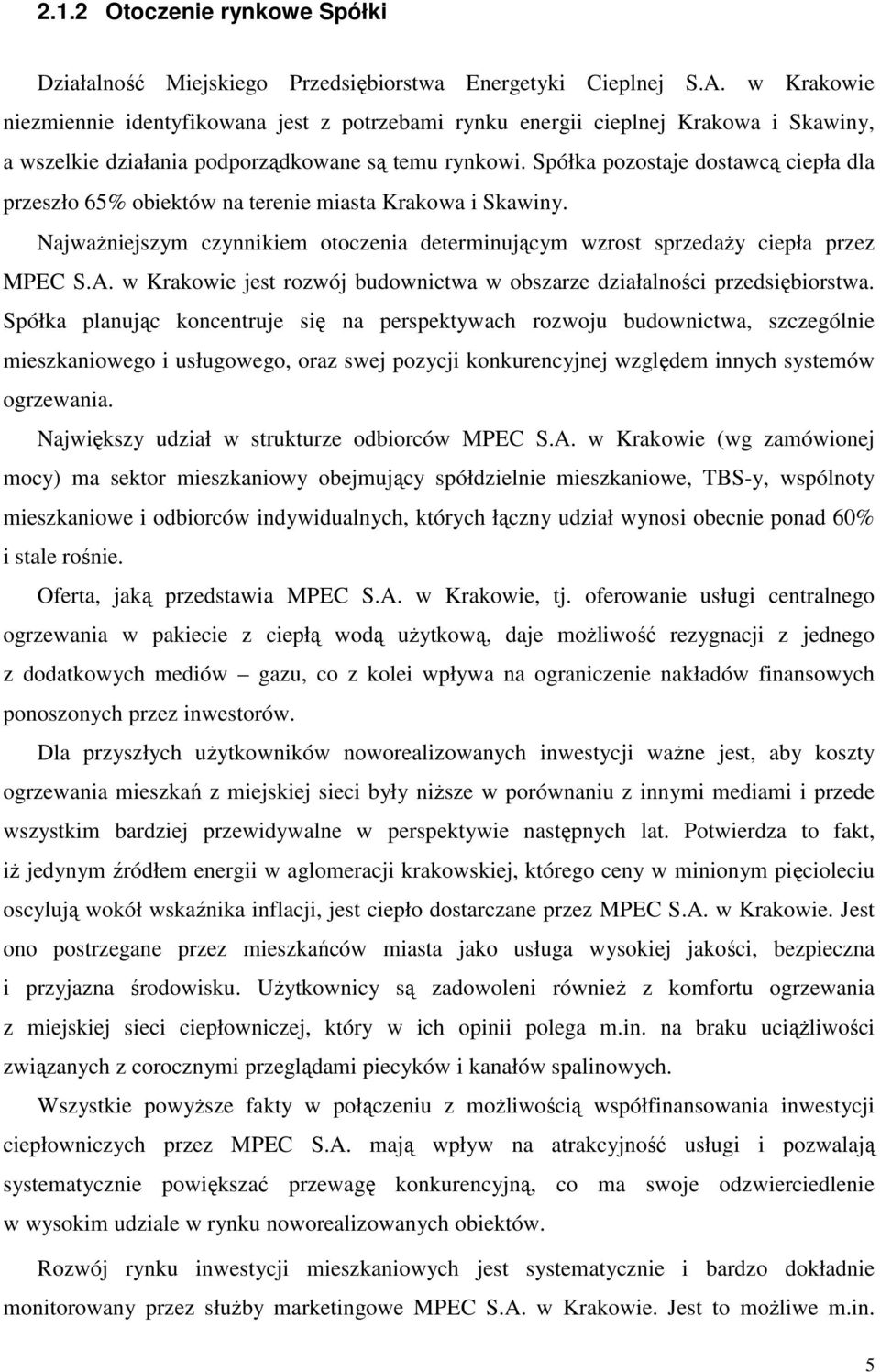 Spółka pozostaje dostawcą ciepła dla przeszło 65% obiektów na terenie miasta Krakowa i Skawiny. Najważniejszym czynnikiem otoczenia determinującym wzrost sprzedaży ciepła przez MPEC S.A.