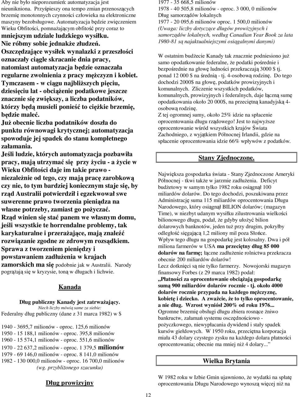 Oszczędzające wysiłek wynalazki z przeszłości oznaczały ciągle skracanie dnia pracy, natomiast automatyzacja będzie oznaczała regularne zwolnienia z pracy mężczyzn i kobiet.