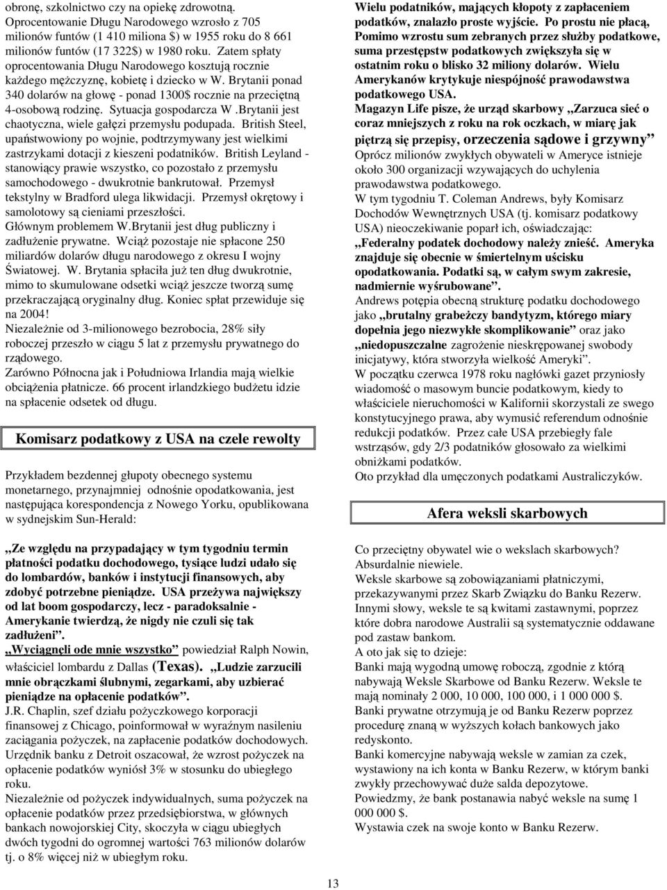 Sytuacja gospodarcza W.Brytanii jest chaotyczna, wiele gałęzi przemysłu podupada. British Steel, upaństwowiony po wojnie, podtrzymywany jest wielkimi zastrzykami dotacji z kieszeni podatników.