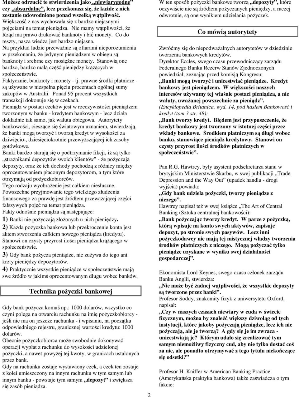 Na przykład ludzie przeważnie są ofiarami nieporozumienia w przekonaniu, że jedynym pieniądzem w obiegu są banknoty i srebrne czy mosiężne monety.