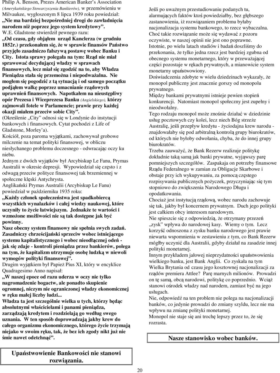 zawładnięcia narodem niż poprzez jego system kredytowy. W.E. Gladstone stwierdził pewnego razu: Od czasu, gdy objąłem urząd Kanclerza (w grudniu 1852r.