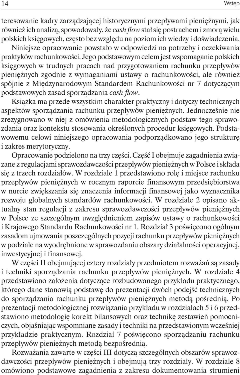 Jego podstawowym celem jest wspomaganie polskich księgowych w trudnych pracach nad przygotowaniem rachunku przepływów pieniężnych zgodnie z wymaganiami ustawy o rachunkowości, ale również spójnie z