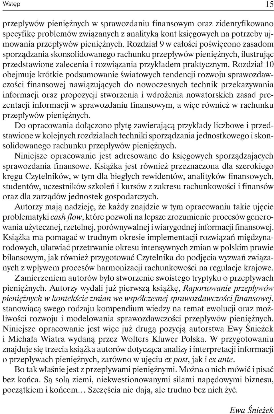 Rozdział 10 obejmuje krótkie podsumowanie światowych tendencji rozwoju sprawozdawczości finansowej nawiązujących do nowoczesnych technik przekazywania informacji oraz propozycji stworzenia i