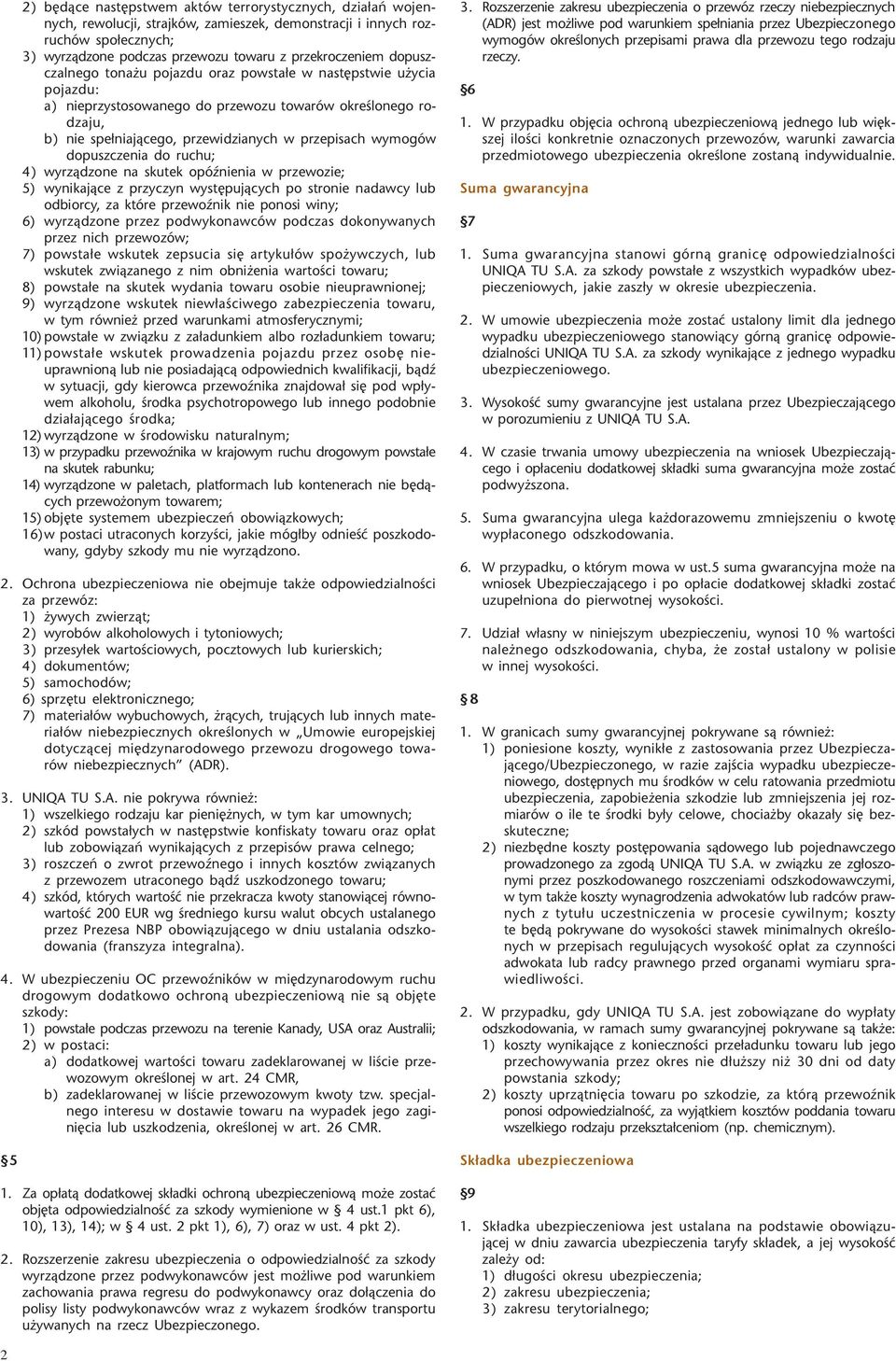 dopuszczenia do ruchu; 4) wyrz¹dzone na skutek opóÿnienia w przewozie; 5) wynikaj¹ce z przyczyn wystêpuj¹cych po stronie nadawcy lub odbiorcy, za które przewoÿnik nie ponosi winy; 6) wyrz¹dzone przez