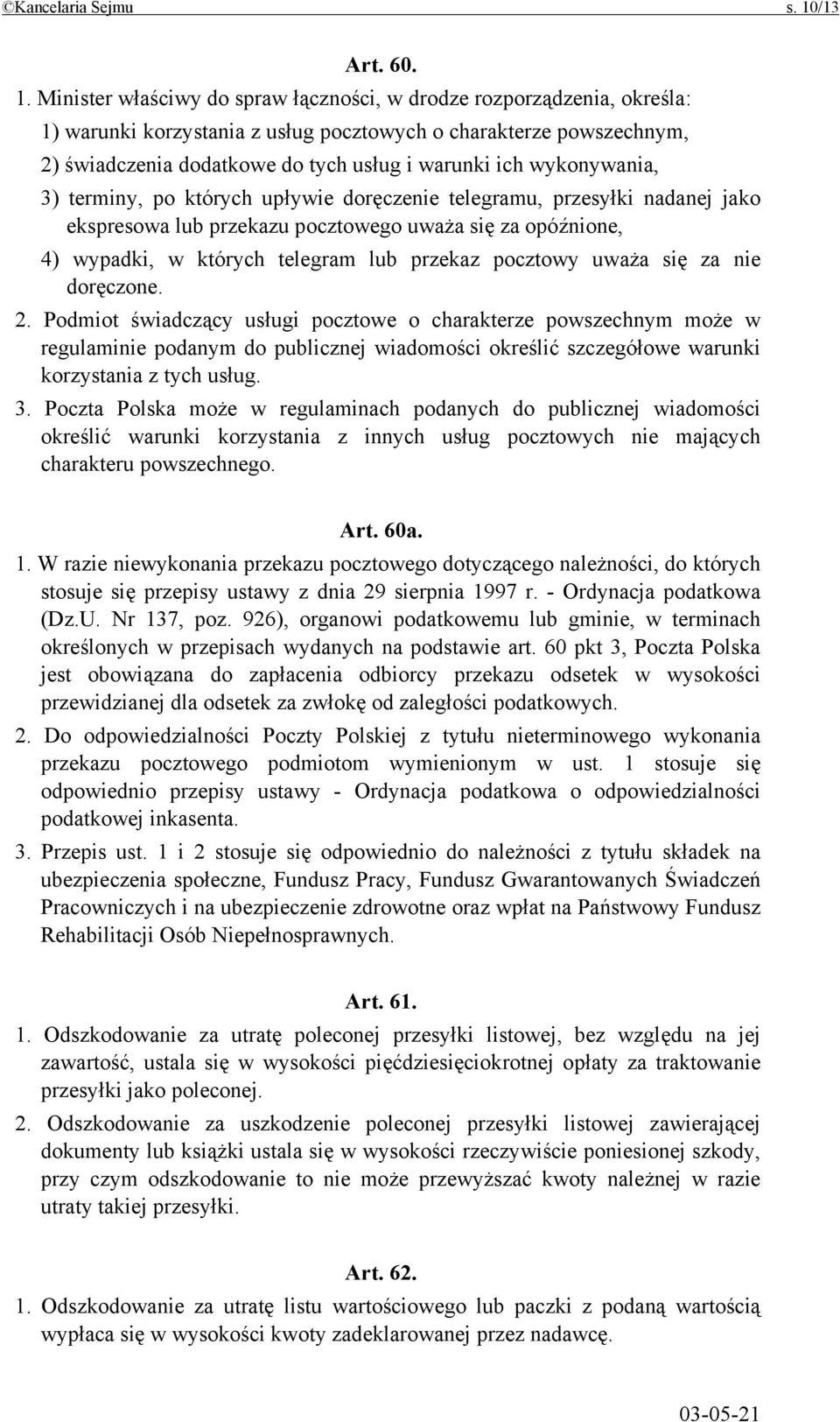 Minister właściwy do spraw łączności, w drodze rozporządzenia, określa: 1) warunki korzystania z usług pocztowych o charakterze powszechnym, 2) świadczenia dodatkowe do tych usług i warunki ich