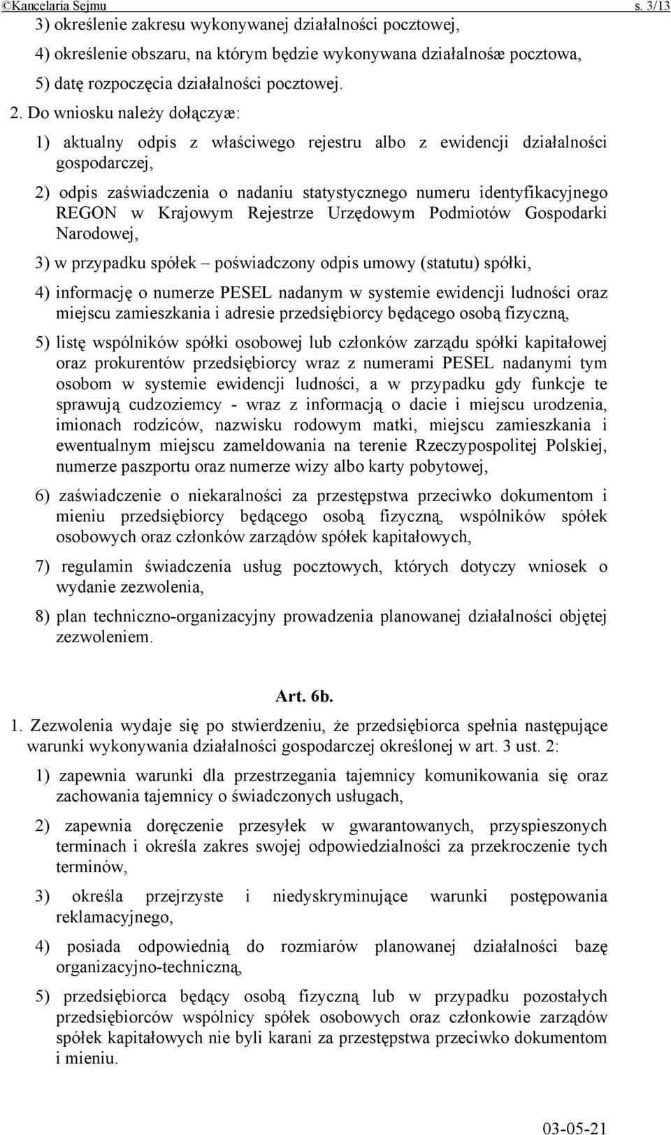 Krajowym Rejestrze Urzędowym Podmiotów Gospodarki Narodowej, 3) w przypadku spółek poświadczony odpis umowy (statutu) spółki, 4) informację o numerze PESEL nadanym w systemie ewidencji ludności oraz