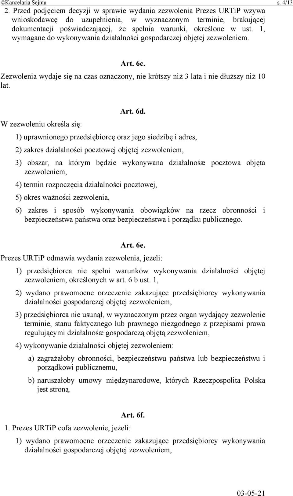 ust. 1, wymagane do wykonywania działalności gospodarczej objętej zezwoleniem. Art. 6c. Zezwolenia wydaje się na czas oznaczony, nie krótszy niż 3 lata i nie dłuższy niż 10 lat. Art. 6d.