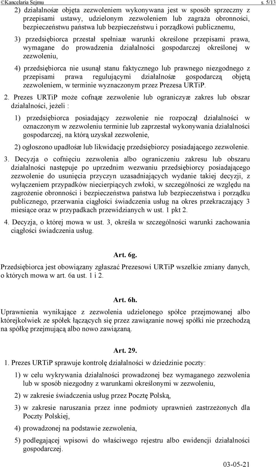 publicznemu, 3) przedsiębiorca przestał spełniaæ warunki określone przepisami prawa, wymagane do prowadzenia działalności gospodarczej określonej w zezwoleniu, 4) przedsiębiorca nie usunął stanu