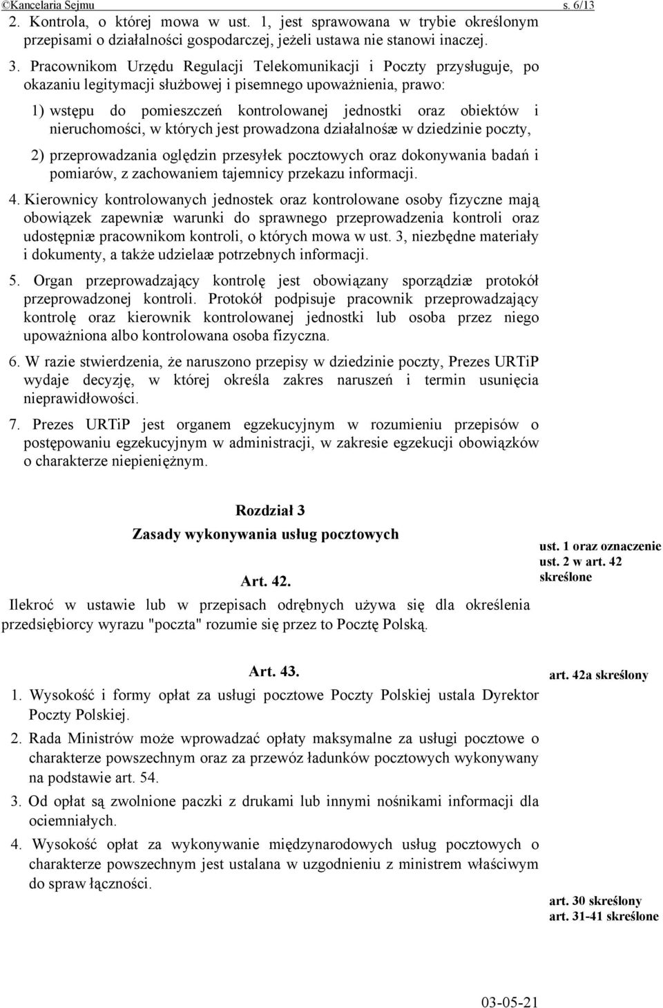 nieruchomości, w których jest prowadzona działalnośæ w dziedzinie poczty, 2) przeprowadzania oględzin przesyłek pocztowych oraz dokonywania badań i pomiarów, z zachowaniem tajemnicy przekazu