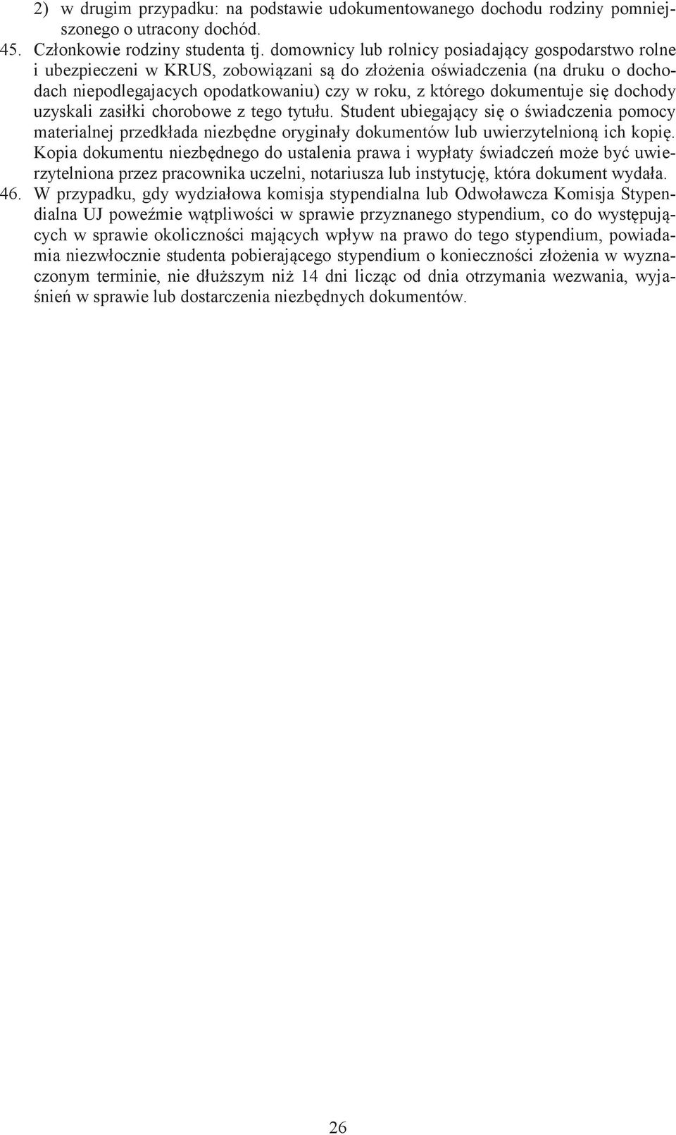 dokumentuje się dochody uzyskali zasiłki chorobowe z tego tytułu. Student ubiegający się o świadczenia pomocy materialnej przedkłada niezbędne oryginały dokumentów lub uwierzytelnioną ich kopię.