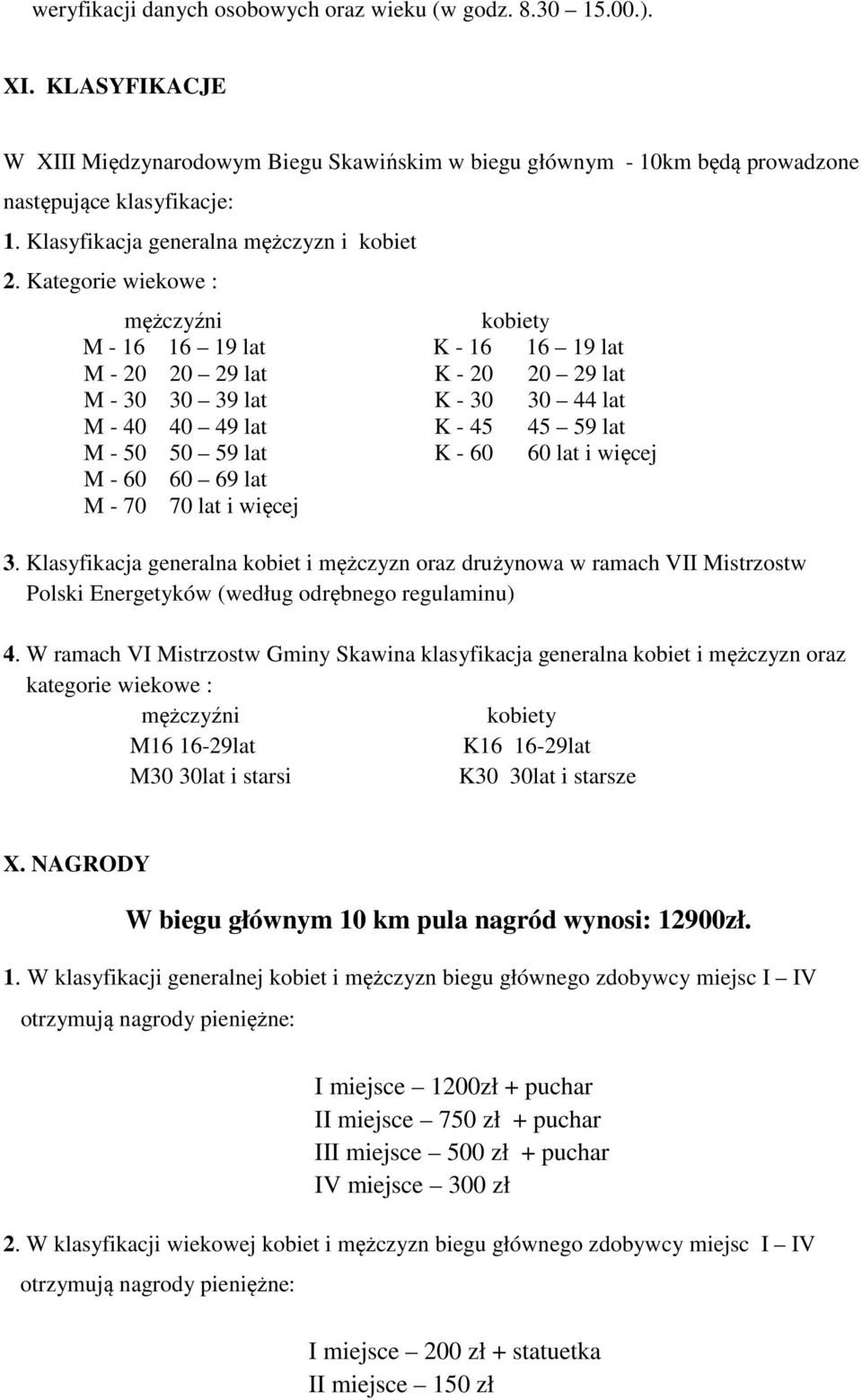 Kategorie wiekowe : mężczyźni kobiety M - 16 16 19 lat K - 16 16 19 lat M - 20 20 29 lat K - 20 20 29 lat M - 30 30 39 lat K - 30 30 44 lat M - 40 40 49 lat K - 45 45 59 lat M - 50 50 59 lat K - 60