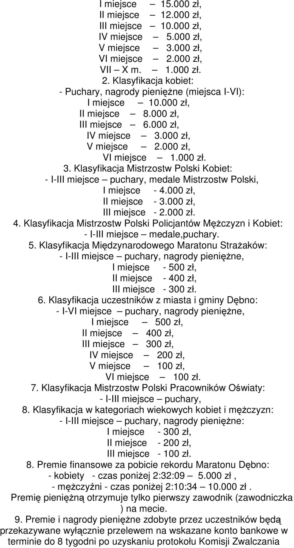 000 zł, II miejsce - 3.000 zł, III miejsce - 2.000 zł. 4. Klasyfikacja Mistrzostw Polski Policjantów Mężczyzn i Kobiet: - I-III miejsce medale,puchary. 5.