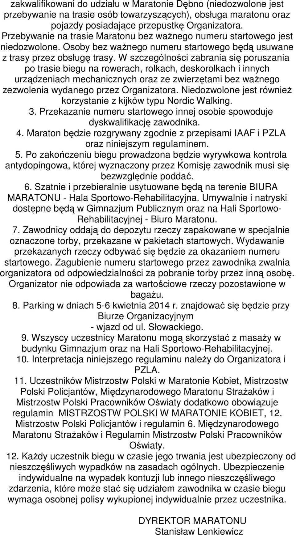 W szczególności zabrania się poruszania po trasie biegu na rowerach, rolkach, deskorolkach i innych urządzeniach mechanicznych oraz ze zwierzętami bez ważnego zezwolenia wydanego przez Organizatora.