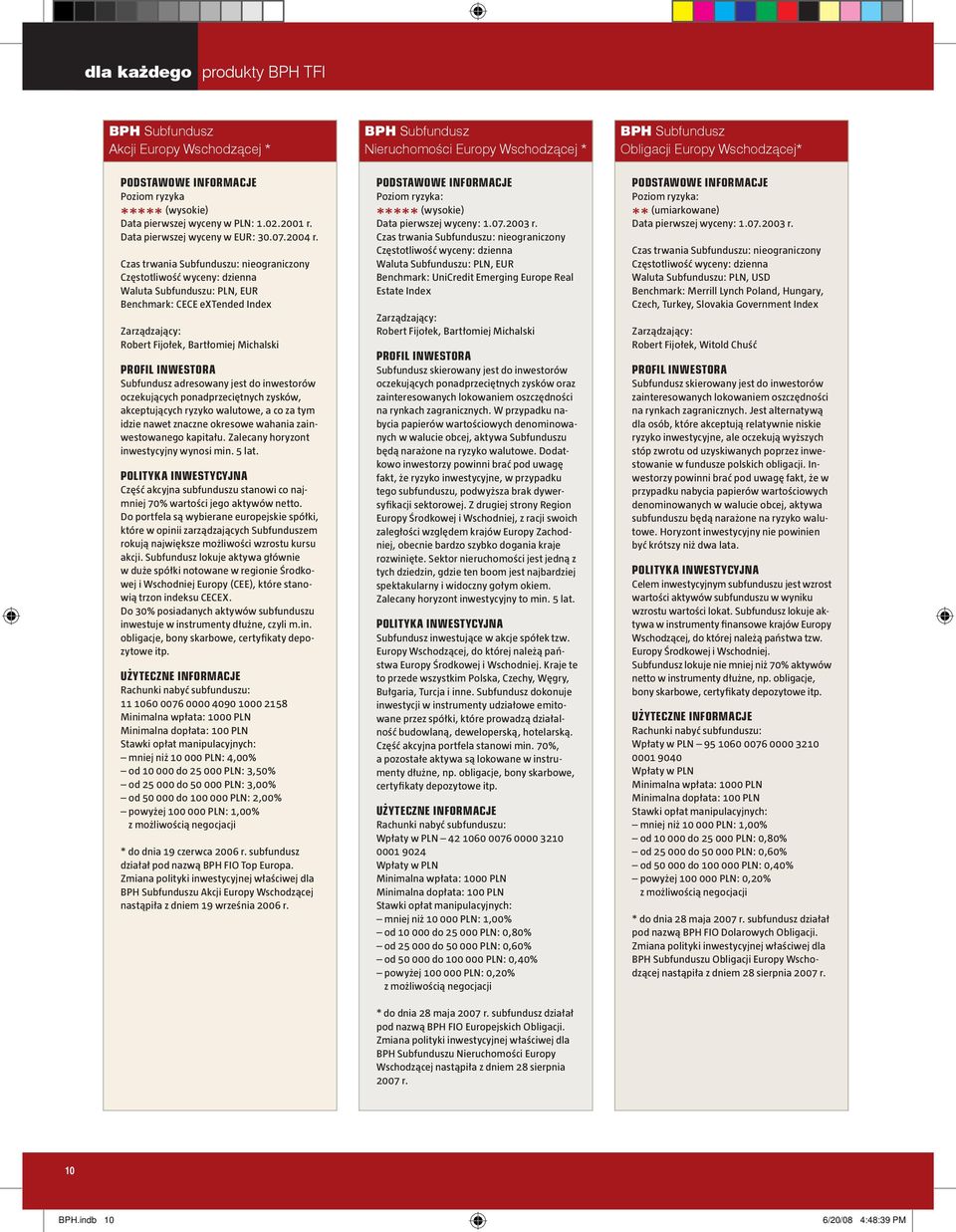 Czas trwania Subfunduszu: nieograniczony Częstotliwość wyceny: dzienna Waluta Subfunduszu: PLN, EUR Benchmark: CECE extended Index Zarządzający: Robert Fijołek, Bartłomiej Michalski PROFIL INWESTORA