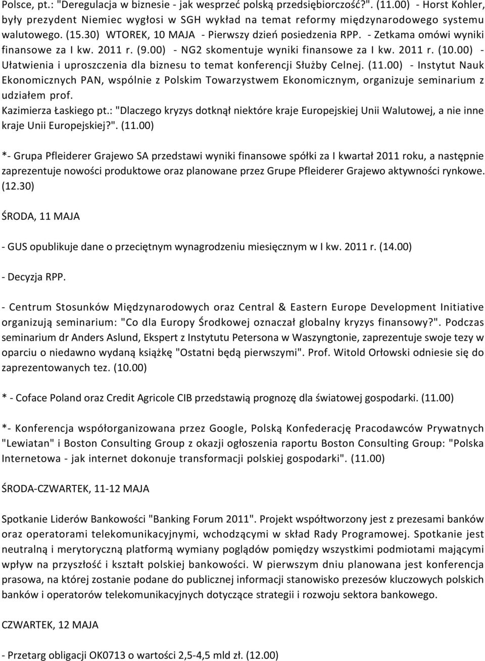 - Zetkama omówi wyniki finansowe za I kw. 2011 r. (9.00) - NG2 skomentuje wyniki finansowe za I kw. 2011 r. (10.00) - Ułatwienia i uproszczenia dla biznesu to temat konferencji Służby Celnej. (11.