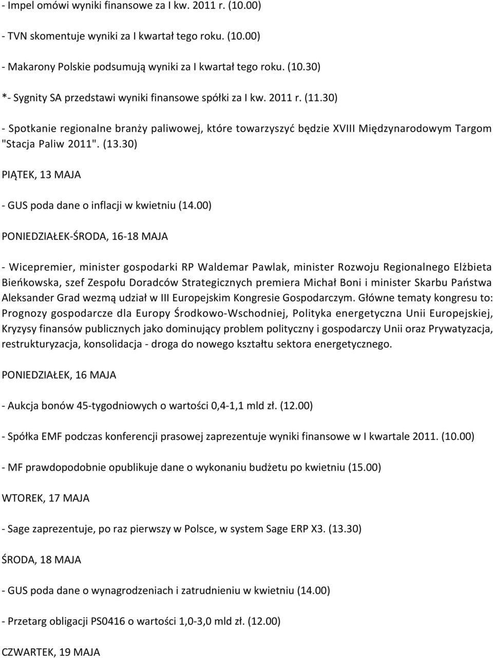 00) PONIEDZIAŁEK-ŚRODA, 16-18 MAJA - Wicepremier, minister gospodarki RP Waldemar Pawlak, minister Rozwoju Regionalnego Elżbieta Bieńkowska, szef Zespołu Doradców Strategicznych premiera Michał Boni