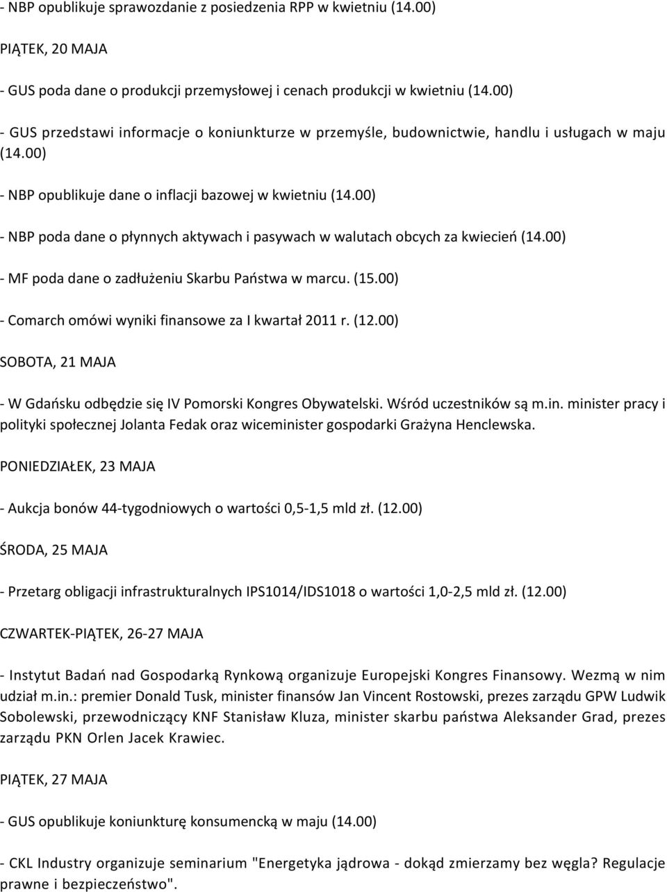 00) - NBP poda dane o płynnych aktywach i pasywach w walutach obcych za kwiecień (14.00) - MF poda dane o zadłużeniu Skarbu Państwa w marcu. (15.