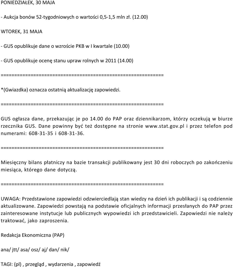 00 do PAP oraz dziennikarzom, którzy oczekują w biurze rzecznika GUS. Dane powinny być też dostępne na stronie www.stat.gov.pl i przez telefon pod numerami: 608-31-35 i 608-31-36.