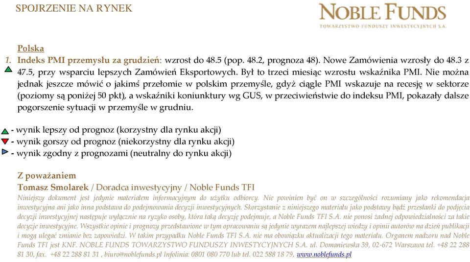 Nie można jednak jeszcze mówić o jakimś przełomie w polskim przemyśle, gdyż ciągle PMI wskazuje na recesję w sektorze (poziomy są poniżej 50 pkt), a wskaźniki koniunktury wg GUS, w przeciwieństwie do