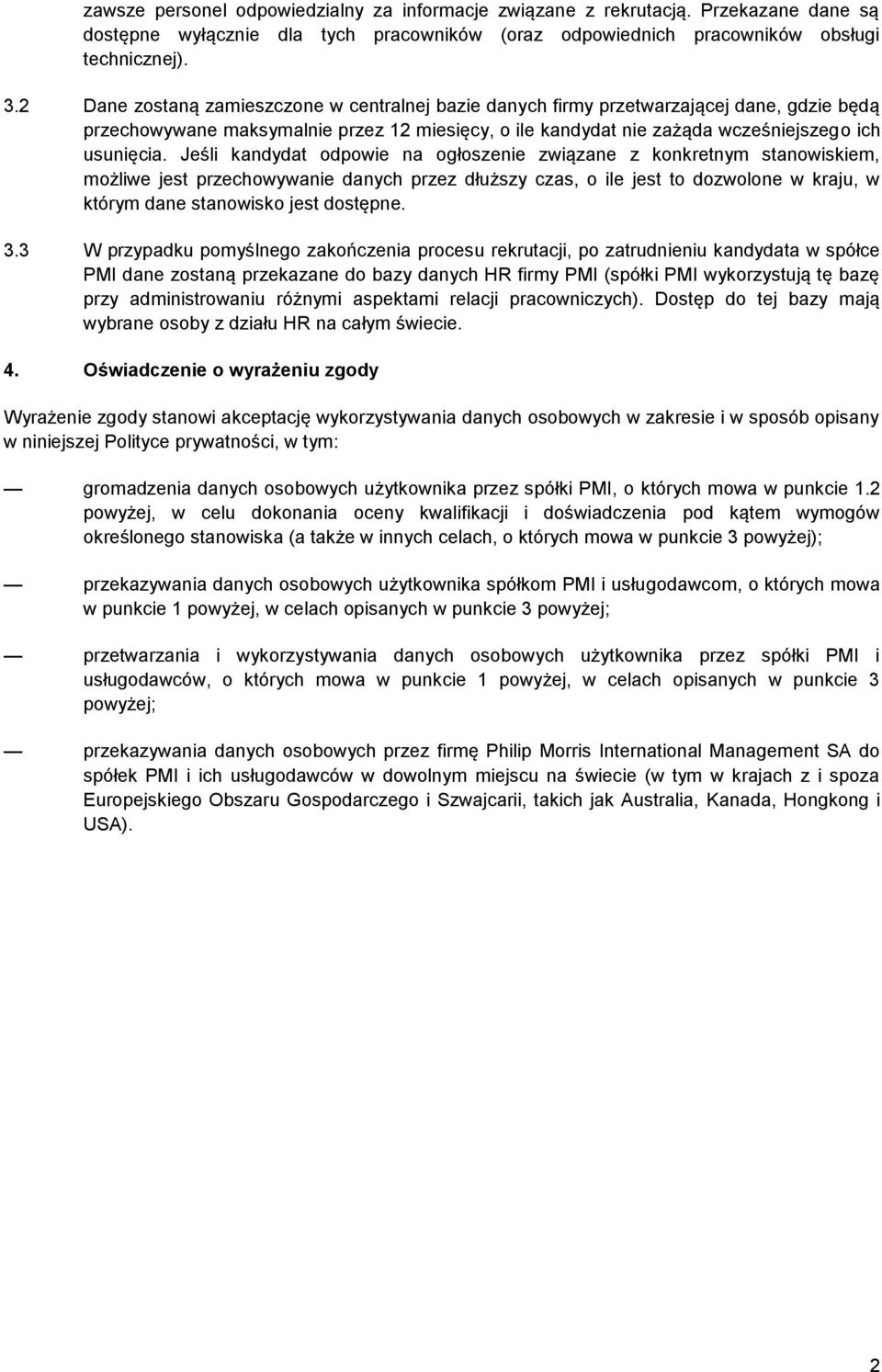 Jeśli kandydat odpowie na ogłoszenie związane z konkretnym stanowiskiem, możliwe jest przechowywanie danych przez dłuższy czas, o ile jest to dozwolone w kraju, w którym dane stanowisko jest dostępne.