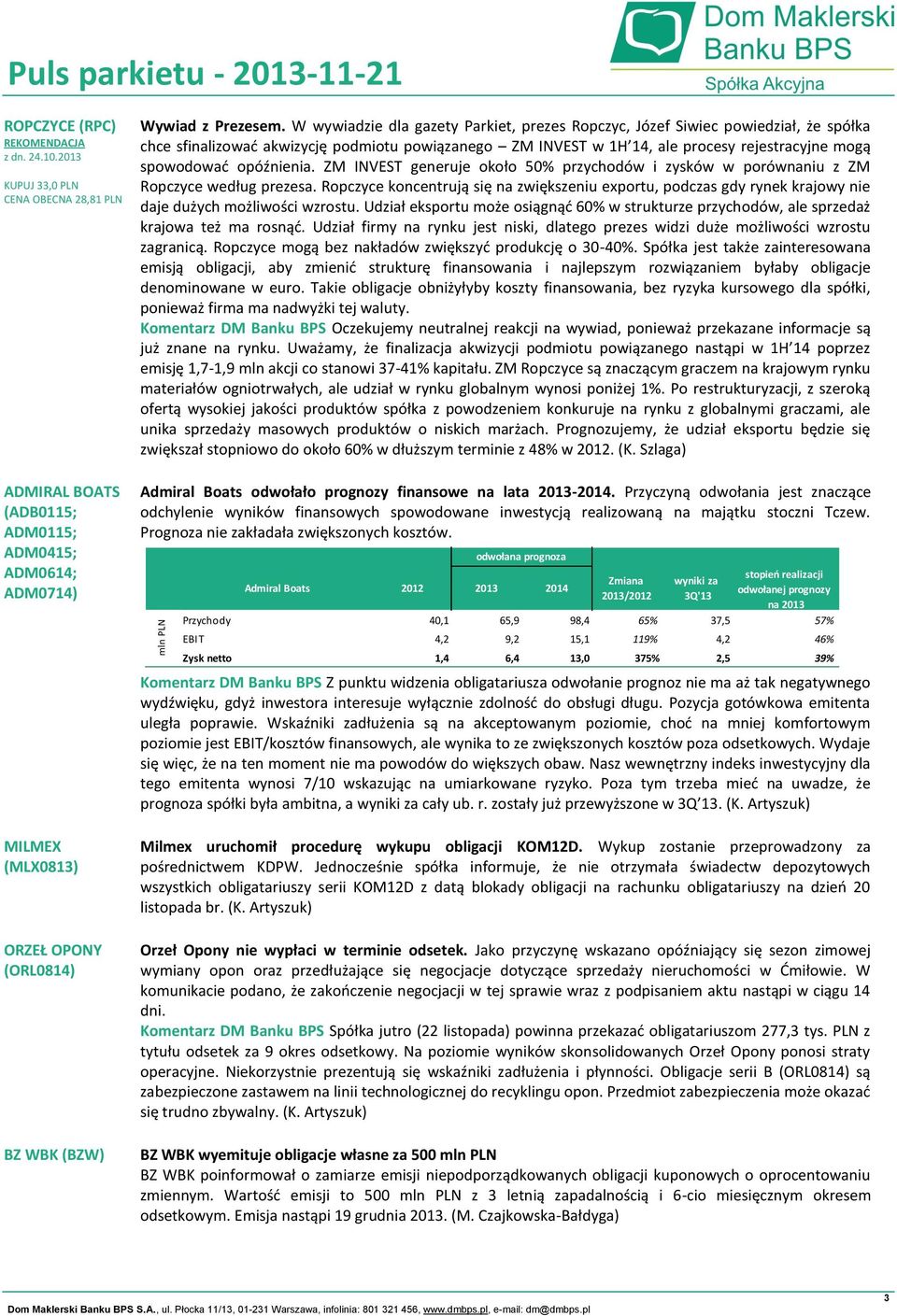 W wywiadzie dla gazety Parkiet, prezes Ropczyc, Józef Siwiec powiedział, że spółka chce sfinalizować akwizycję podmiotu powiązanego ZM INVEST w 1H 14, ale procesy rejestracyjne mogą spowodować