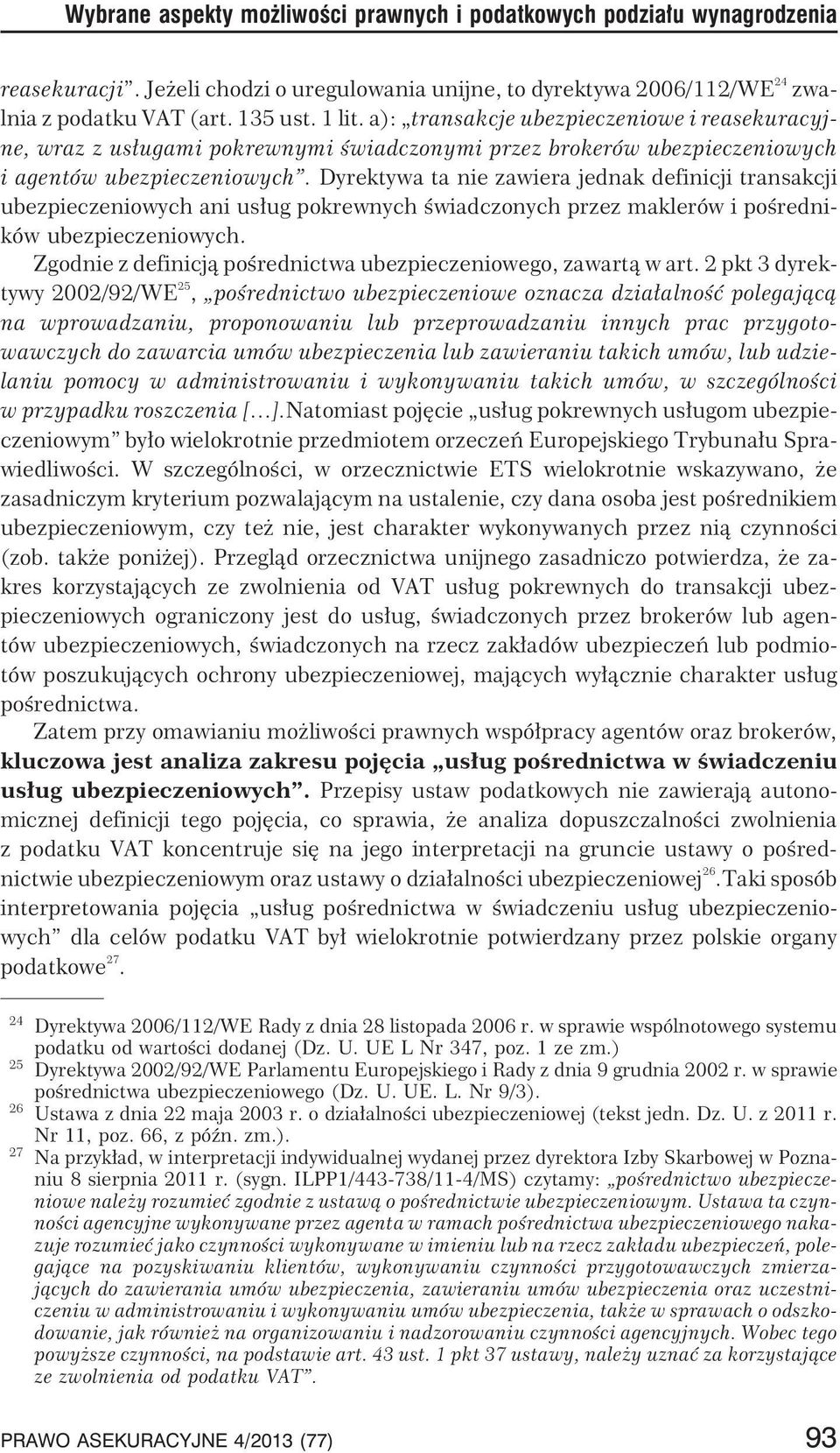 Dyrektywa ta nie zawiera jednak definicji transakcji ubezpieczeniowych ani us³ug pokrewnych œwiadczonych przez maklerów i poœredników ubezpieczeniowych.