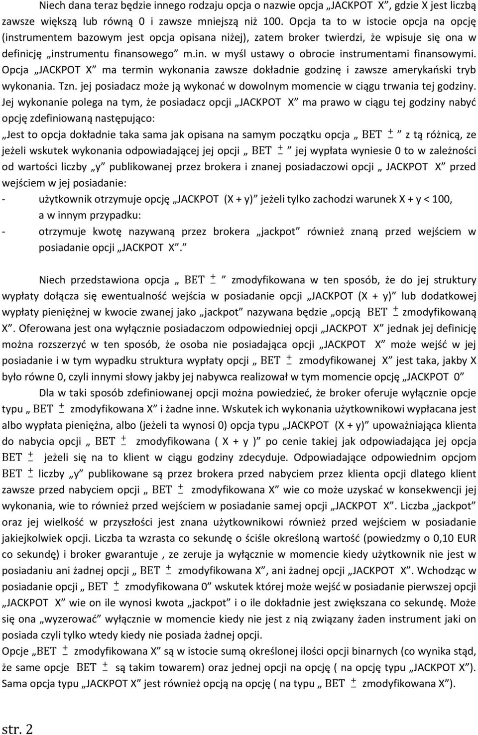 Opcja JACKPOT X ma termin wykonania zawsze dokładnie godzinę i zawsze amerykaoski tryb wykonania. Tzn. jej posiadacz może ją wykonad w dowolnym momencie w ciągu trwania tej godziny.