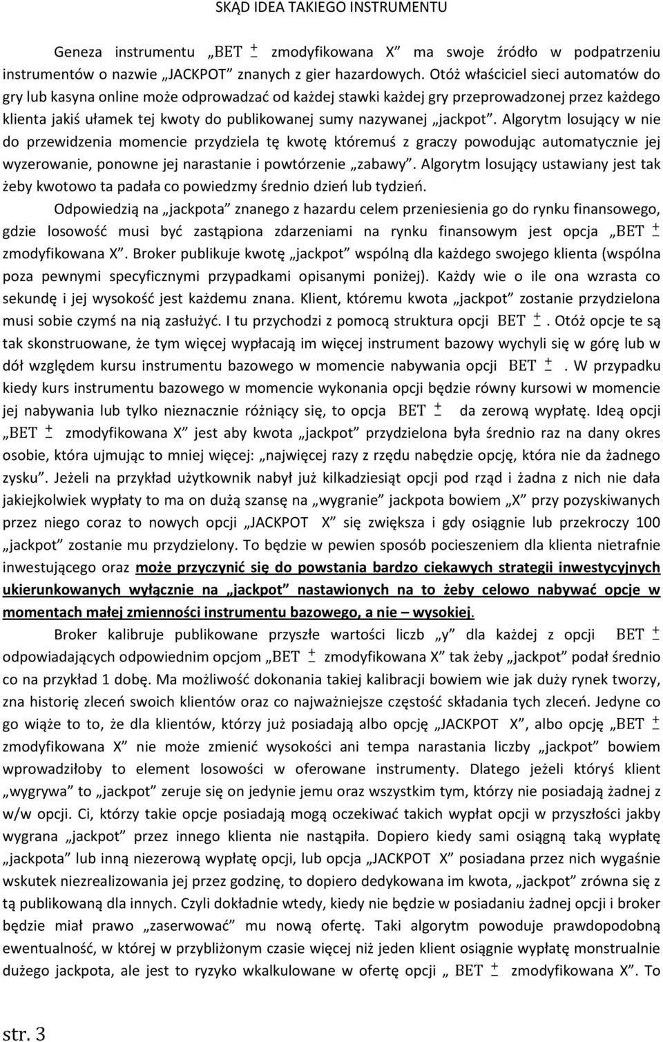 jackpot. Algorytm losujący w nie do przewidzenia momencie przydziela tę kwotę któremuś z graczy powodując automatycznie jej wyzerowanie, ponowne jej narastanie i powtórzenie zabawy.