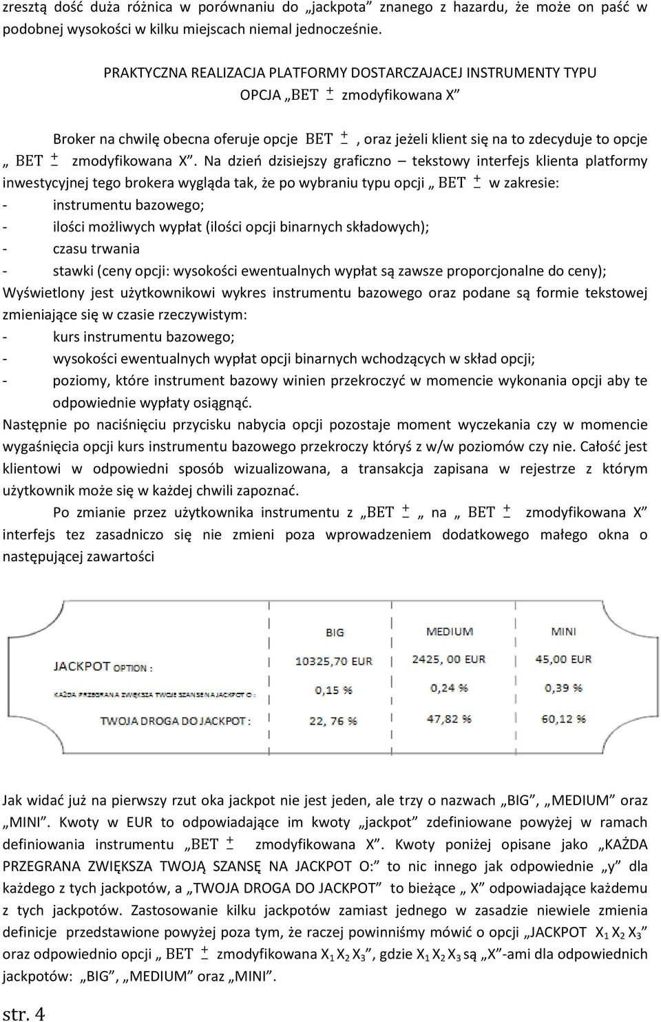 Na dzieo dzisiejszy graficzno tekstowy interfejs klienta platformy inwestycyjnej tego brokera wygląda tak, że po wybraniu typu opcji w zakresie: - instrumentu bazowego; - ilości możliwych wypłat