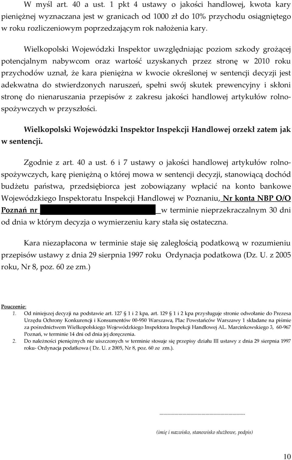 Wielkopolski Wojewódzki Inspektor uwzględniając poziom szkody grożącej potencjalnym nabywcom oraz wartość uzyskanych przez stronę w 2010 roku przychodów uznał, że kara pieniężna w kwocie określonej w