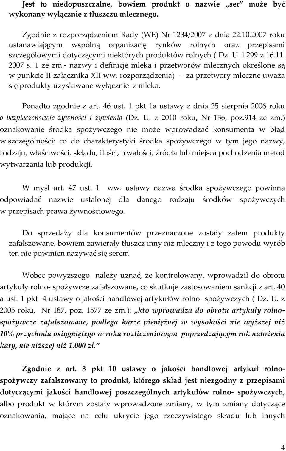 - nazwy i definicje mleka i przetworów mlecznych określone są w punkcie II załącznika XII ww. rozporządzenia) - za przetwory mleczne uważa się produkty uzyskiwane wyłącznie z mleka.