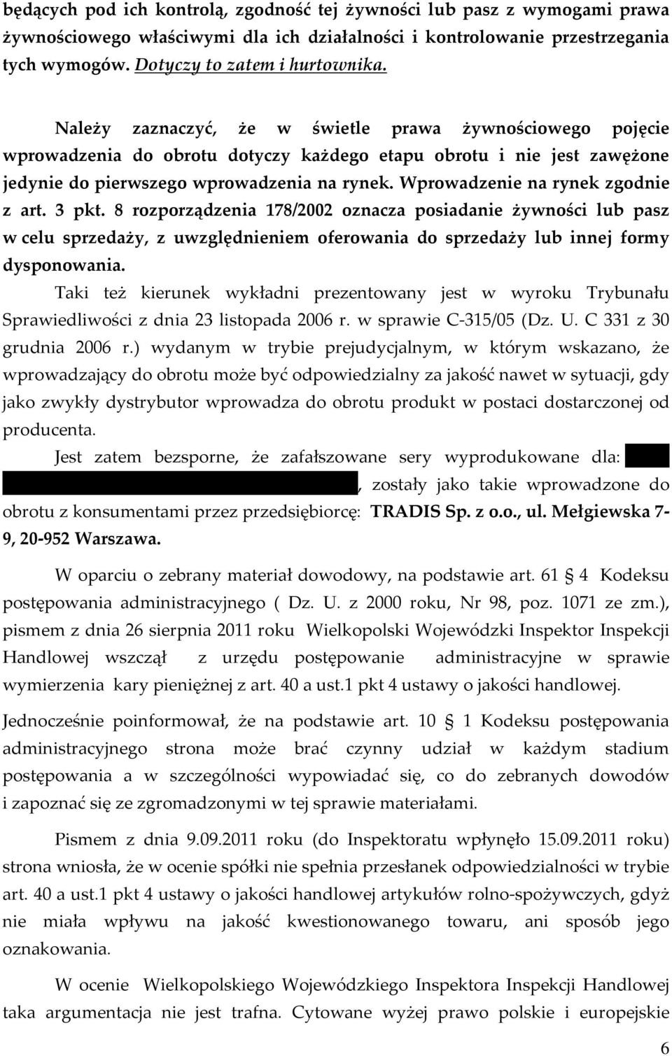 Wprowadzenie na rynek zgodnie z art. 3 pkt. 8 rozporządzenia 178/2002 oznacza posiadanie żywności lub pasz w celu sprzedaży, z uwzględnieniem oferowania do sprzedaży lub innej formy dysponowania.