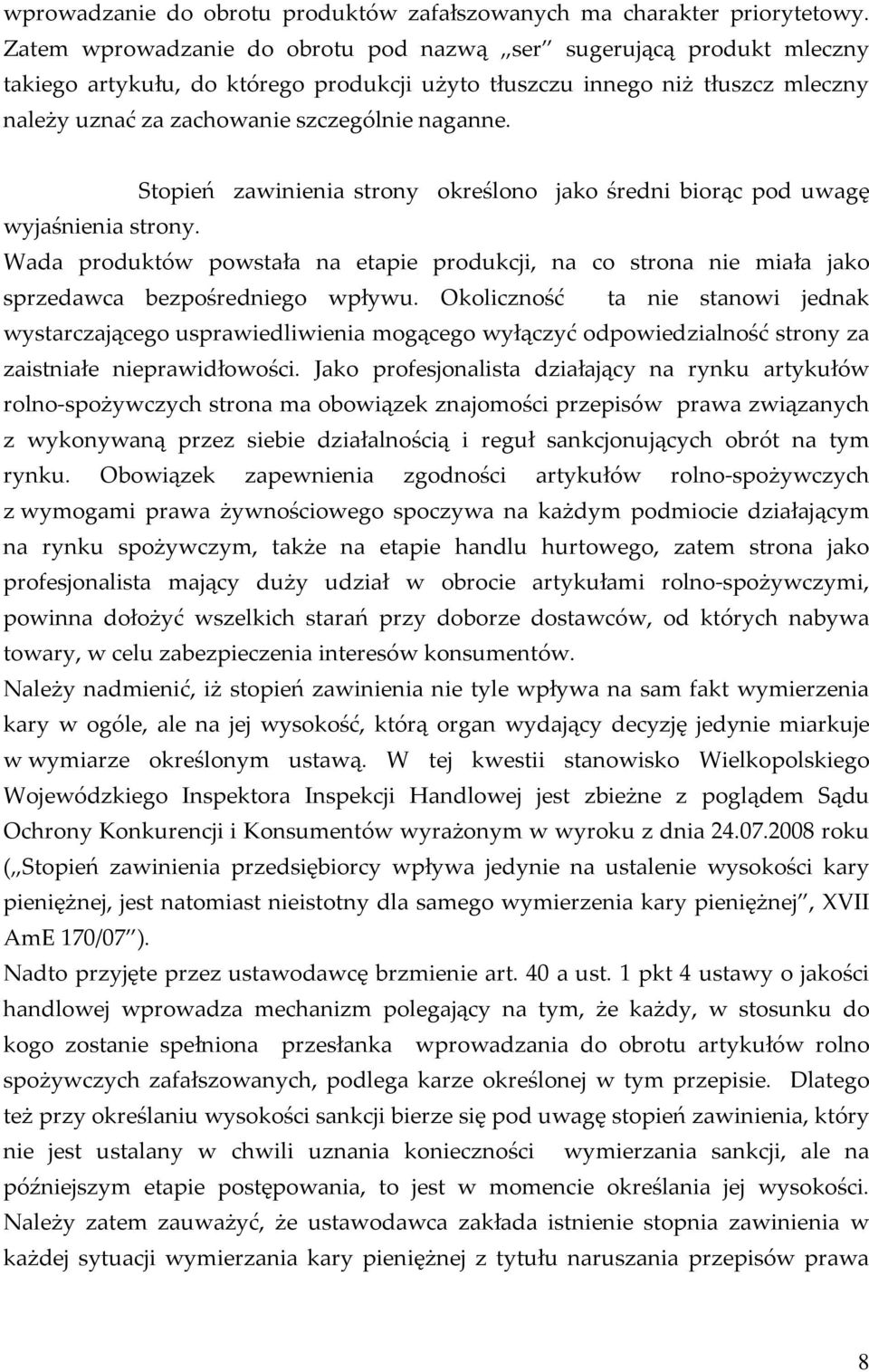 Stopień zawinienia strony określono jako średni biorąc pod uwagę wyjaśnienia strony. Wada produktów powstała na etapie produkcji, na co strona nie miała jako sprzedawca bezpośredniego wpływu.