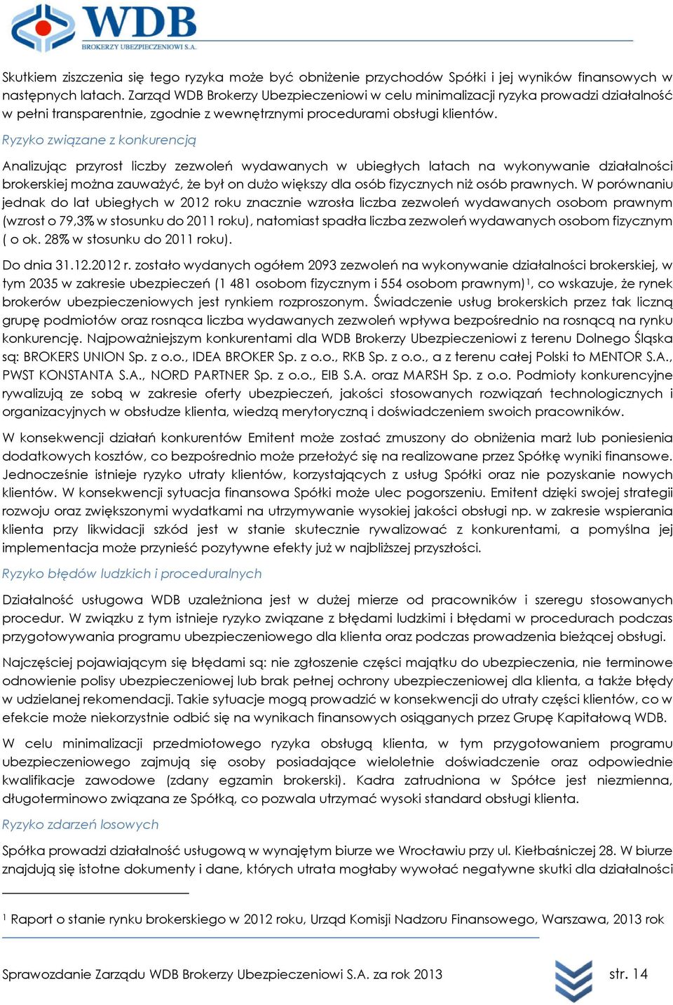 Ryzyko związane z konkurencją Analizując przyrost liczby zezwoleń wydawanych w ubiegłych latach na wykonywanie działalności brokerskiej można zauważyć, że był on dużo większy dla osób fizycznych niż