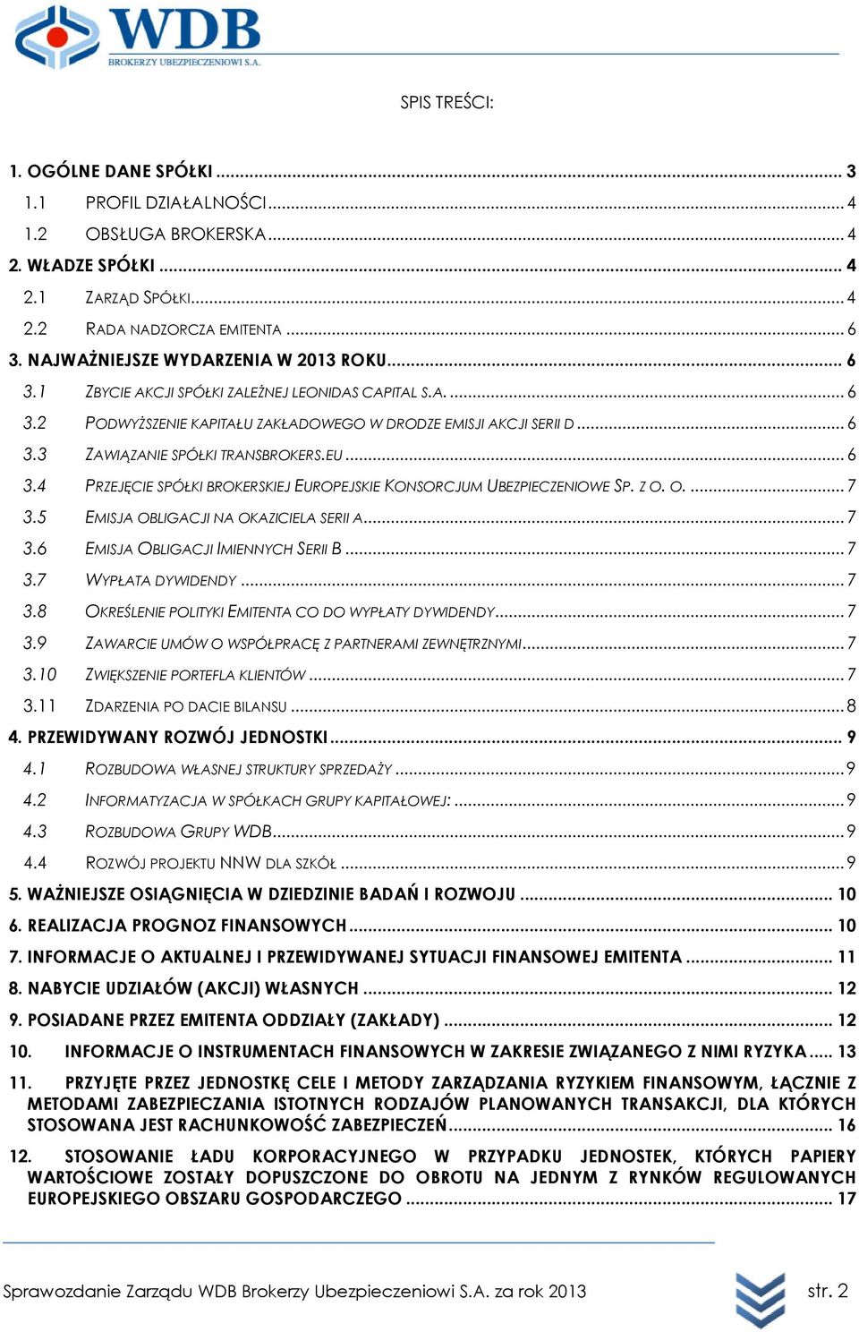 EU... 6 3.4 PRZEJĘCIE SPÓŁKI BROKERSKIEJ EUROPEJSKIE KONSORCJUM UBEZPIECZENIOWE SP. Z O. O.... 7 3.5 EMISJA OBLIGACJI NA OKAZICIELA SERII A... 7 3.6 EMISJA OBLIGACJI IMIENNYCH SERII B... 7 3.7 WYPŁATA DYWIDENDY.