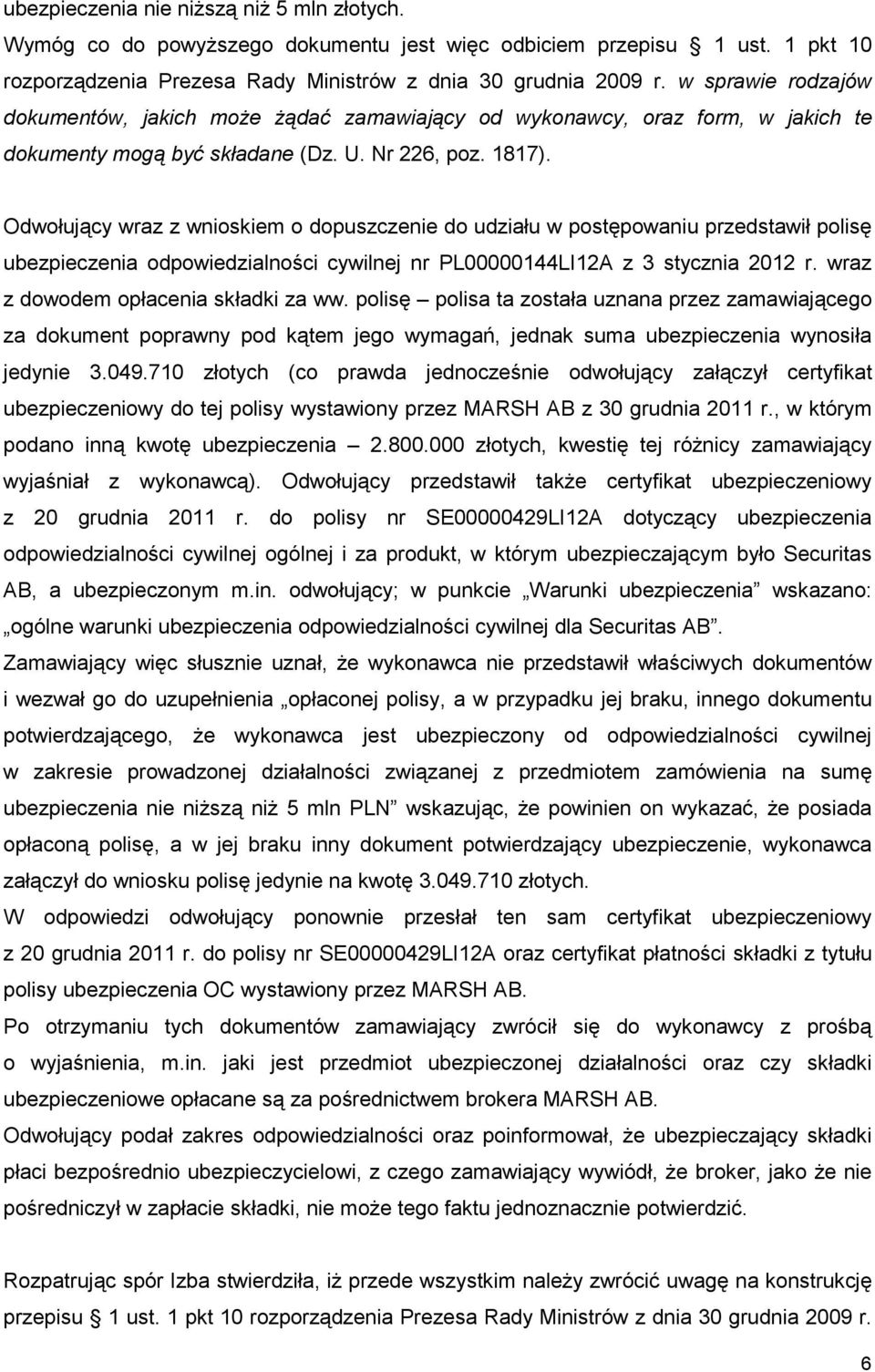 Odwołujący wraz z wnioskiem o dopuszczenie do udziału w postępowaniu przedstawił polisę ubezpieczenia odpowiedzialności cywilnej nr PL00000144LI12A z 3 stycznia 2012 r.